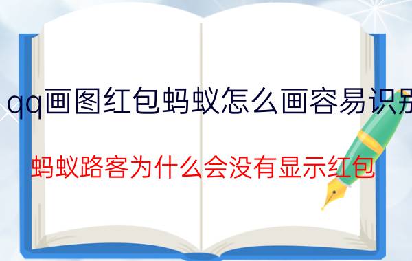 qq画图红包蚂蚁怎么画容易识别 蚂蚁路客为什么会没有显示红包？